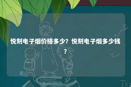 悦刻电子烟价格多少
？悦刻电子烟多少钱？ 